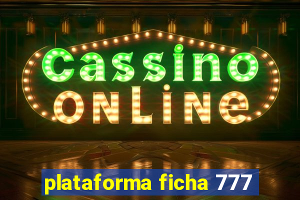 plataforma ficha 777